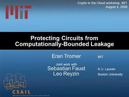 Protecting Circuits from Computationally-Bounded Leakage Eran Tromer MIT Joint work with Sebastian Faust K.U. Leuven Leo Reyzin Boston University Crypto.