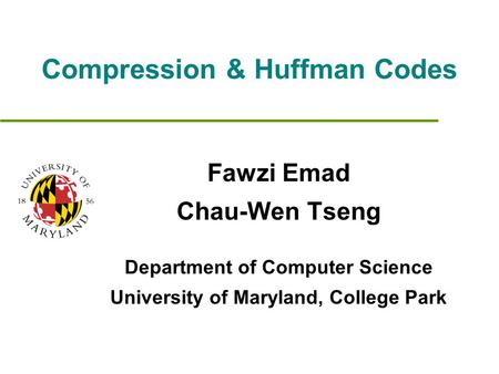 Compression & Huffman Codes Fawzi Emad Chau-Wen Tseng Department of Computer Science University of Maryland, College Park.
