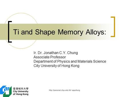 Ti and Shape Memory Alloys: Ir. Dr. Jonathan C.Y. Chung Associate Professor Department of Physics and Materials.