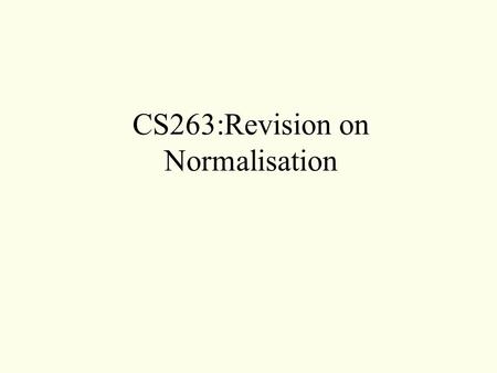 CS263:Revision on Normalisation