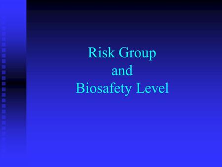 Risk Group and Biosafety Level. Classification of Infective Agents by Risk Group Pathogenicity Pathogenicity Infectious Dose Infectious Dose Mode of Transmission.