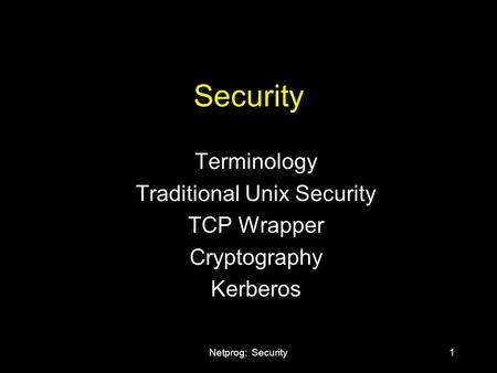 Netprog: Security1 Security Terminology Traditional Unix Security TCP Wrapper Cryptography Kerberos.