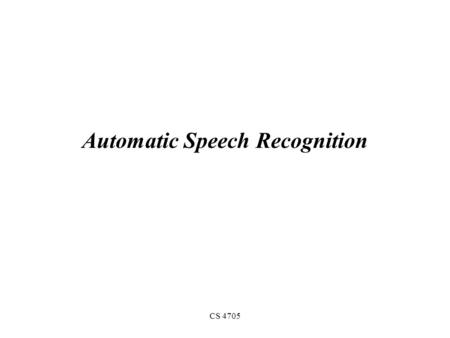 CS 4705 Automatic Speech Recognition Opportunity to participate in a new user study for Newsblaster and get $25-$30 for 2.5-3 hours of time respectively.