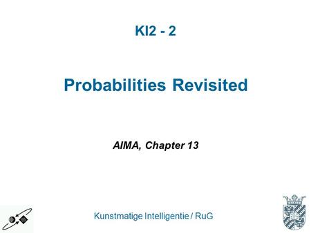 KI2 - 2 Kunstmatige Intelligentie / RuG Probabilities Revisited AIMA, Chapter 13.