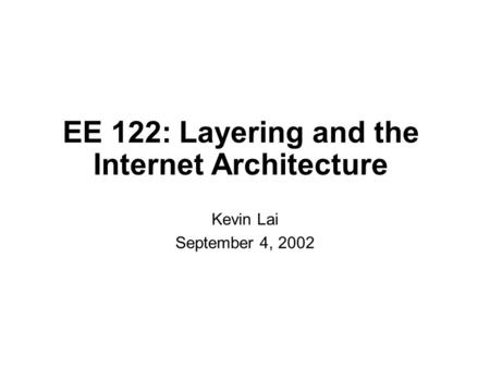 EE 122: Layering and the Internet Architecture Kevin Lai September 4, 2002.