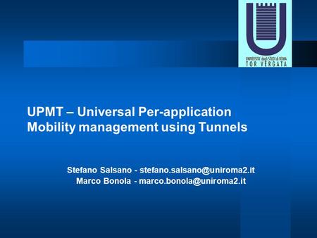 UPMT – Universal Per-application Mobility management using Tunnels Stefano Salsano - Marco Bonola -