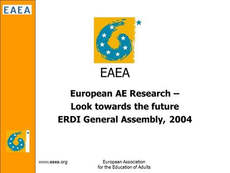 Www.eaea.orgEuropean Association for the Education of Adults EAEA European AE Research – Look towards the future ERDI General Assembly, 2004.