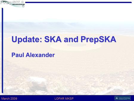 March 2009LOFAR MKSP Update: SKA and PrepSKA Paul Alexander.
