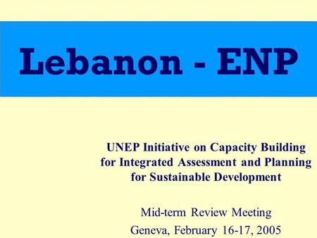 UNEP Initiative on Capacity Building for Integrated Assessment and Planning for Sustainable Development Mid-term Review Meeting Geneva, February 16-17,