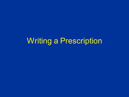 Writing a Prescription. The Basics Patient’s name today’s date ( +/- date of birth) Line 1: drug name dose Line 2: number to take route how often* Line.