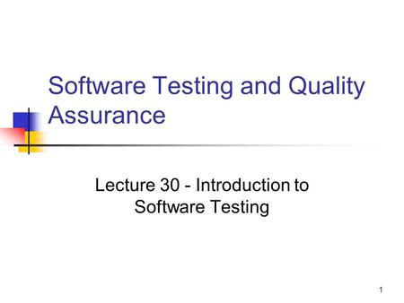 1 Software Testing and Quality Assurance Lecture 30 - Introduction to Software Testing.