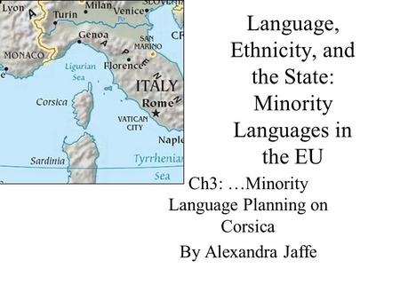 Language, Ethnicity, and the State: Minority Languages in the EU Ch3: …Minority Language Planning on Corsica By Alexandra Jaffe.