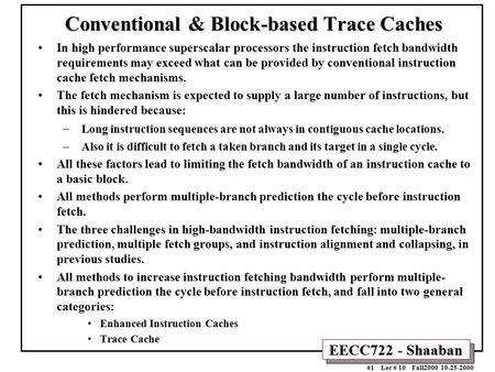 EECC722 - Shaaban #1 Lec # 10 Fall2000 10-25-2000 Conventional & Block-based Trace Caches In high performance superscalar processors the instruction fetch.