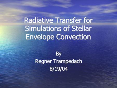 Radiative Transfer for Simulations of Stellar Envelope Convection By Regner Trampedach 8/19/04.