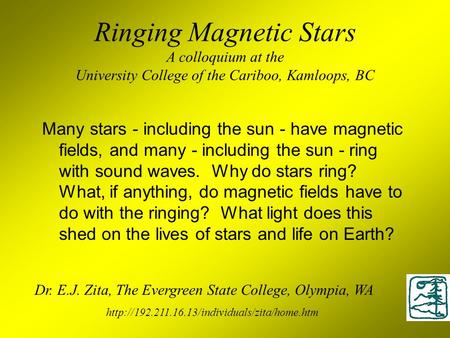 Ringing Magnetic Stars A colloquium at the University College of the Cariboo, Kamloops, BC Many stars - including the sun - have magnetic fields, and many.