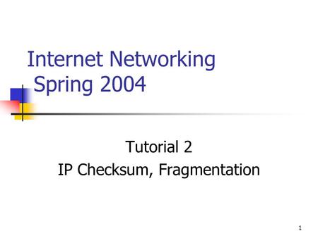 1 Internet Networking Spring 2004 Tutorial 2 IP Checksum, Fragmentation.