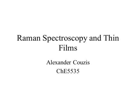 Raman Spectroscopy and Thin Films Alexander Couzis ChE5535.