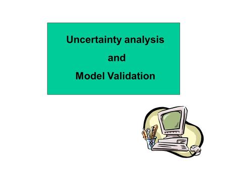 Uncertainty analysis and Model Validation.