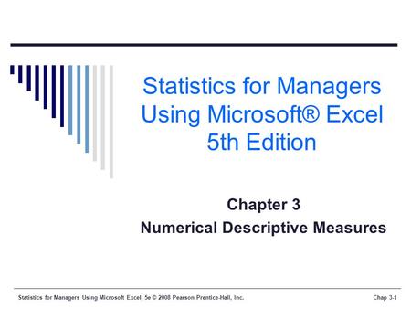 Statistics for Managers Using Microsoft Excel, 5e © 2008 Pearson Prentice-Hall, Inc.Chap 3-1 Statistics for Managers Using Microsoft® Excel 5th Edition.