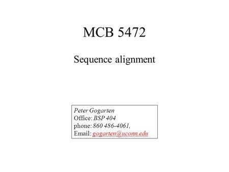MCB 5472 Sequence alignment Peter Gogarten Office: BSP 404 phone: 860 486-4061,