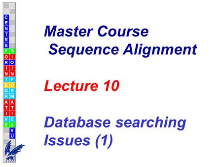 C E N T R F O R I N T E G R A T I V E B I O I N F O R M A T I C S V U E Master Course Sequence Alignment Lecture 10 Database searching Issues (1)