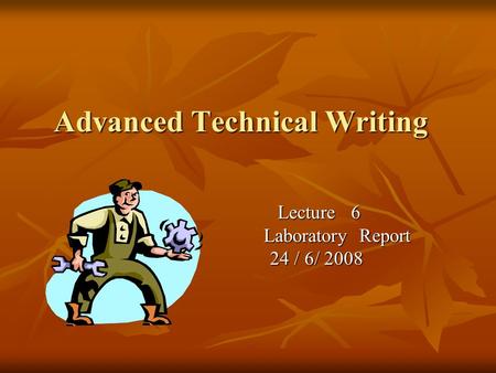Advanced Technical Writing Lecture 6 Lecture 6 Laboratory Report Laboratory Report 24 / 6/ 2008 24 / 6/ 2008.