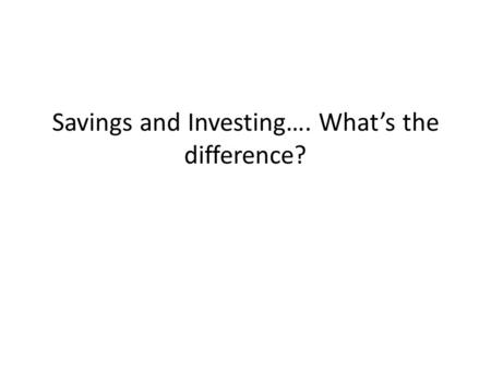 Savings and Investing…. What’s the difference?