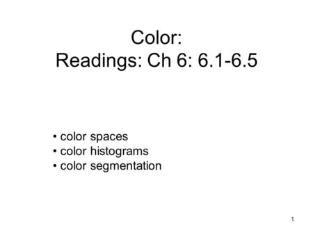 Color: Readings: Ch 6: 6.1-6.5 1 color spaces color histograms color segmentation.
