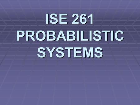 ISE 261 PROBABILISTIC SYSTEMS. Chapter One Descriptive Statistics.