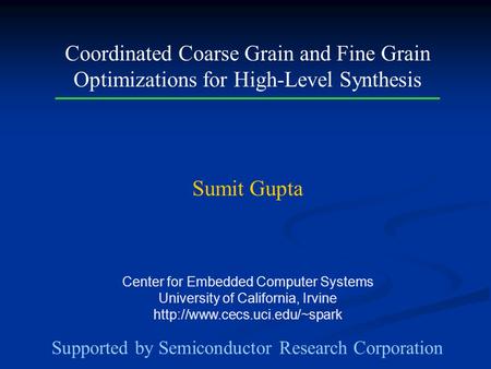 Center for Embedded Computer Systems University of California, Irvine  Coordinated Coarse Grain and Fine Grain Optimizations.