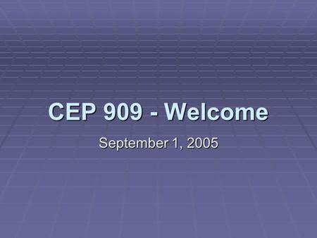 CEP 909 - Welcome September 1, 2005. Matthew J. Koehler September 1, 2005CEP 909 - Cognition and Technology Who’s Who?  Team up with someone you don’t.