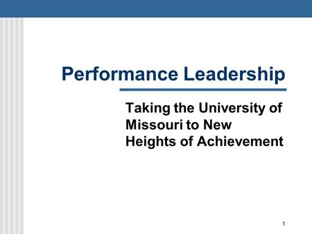 1 Performance Leadership Taking the University of Missouri to New Heights of Achievement.