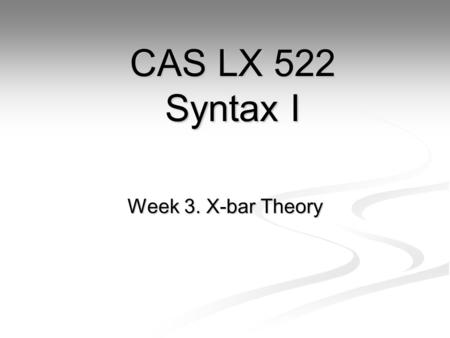 CAS LX 522 Syntax I Week 3. X-bar Theory.