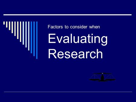 Factors to consider when Evaluating Research. Is the research hypothesis...  sufficiently specific?  clearly stated?