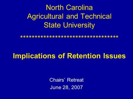 North Carolina Agricultural and Technical State University ********************************** Implications of Retention Issues Chairs’ Retreat June 28,