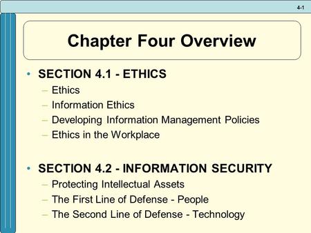 4-1 Chapter Four Overview SECTION 4.1 - ETHICS –Ethics –Information Ethics –Developing Information Management Policies –Ethics in the Workplace SECTION.