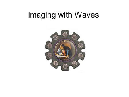 Imaging with Waves. Creating images with light camera obscuramodern imaging device.