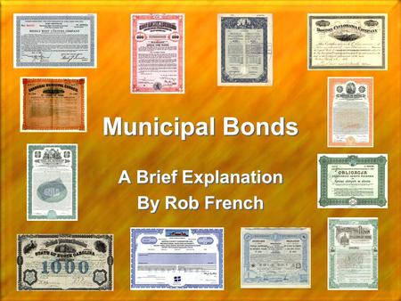 Municipal Bonds A Brief Explanation By Rob French A Brief Explanation By Rob French.