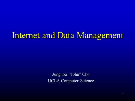 1 Internet and Data Management Junghoo “John” Cho UCLA Computer Science.