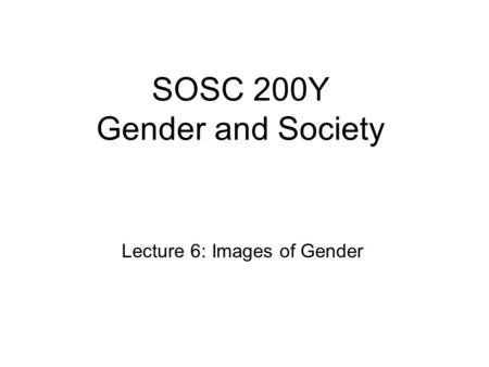 SOSC 200Y Gender and Society Lecture 6: Images of Gender.