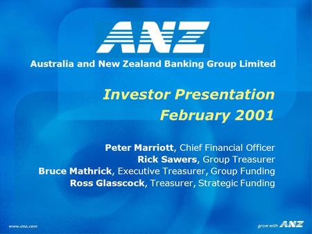Investor Presentation February 2001 Australia and New Zealand Banking Group Limited Peter Marriott, Chief Financial Officer Rick Sawers, Group Treasurer.