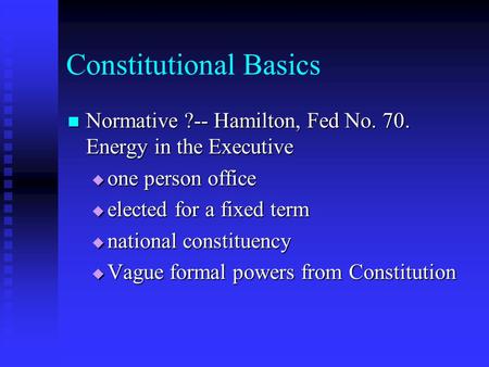 Constitutional Basics Normative ?-- Hamilton, Fed No. 70. Energy in the Executive Normative ?-- Hamilton, Fed No. 70. Energy in the Executive  one person.