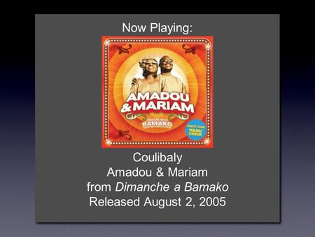 Now Playing: Coulibaly Amadou & Mariam from Dimanche a Bamako Released August 2, 2005.