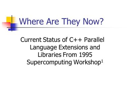 Where Are They Now? Current Status of C++ Parallel Language Extensions and Libraries From 1995 Supercomputing Workshop 1.