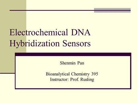 Electrochemical DNA Hybridization Sensors Shenmin Pan Bioanalytical Chemistry 395 Instructor: Prof. Rusling.