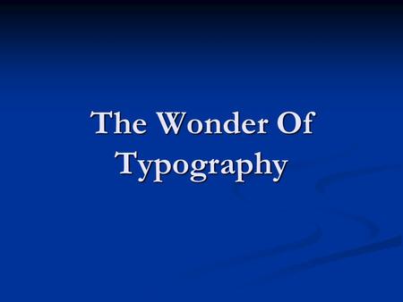 The Wonder Of Typography. Typography broken down… Brief history and back ground of typography Brief history and back ground of typography The principles.