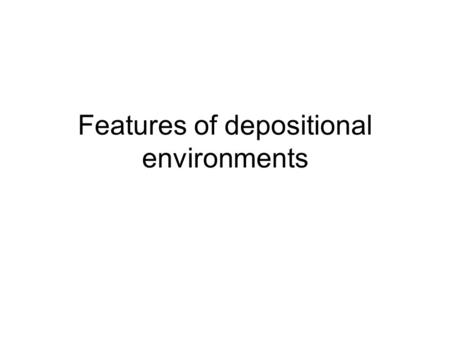 Features of depositional environments