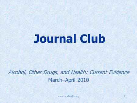Www.aodhealth.org1 Journal Club Alcohol, Other Drugs, and Health: Current Evidence March–April 2010.