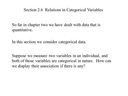 Section 2.6 Relations in Categorical Variables So far in chapter two we have dealt with data that is quantitative. In this section we consider categorical.