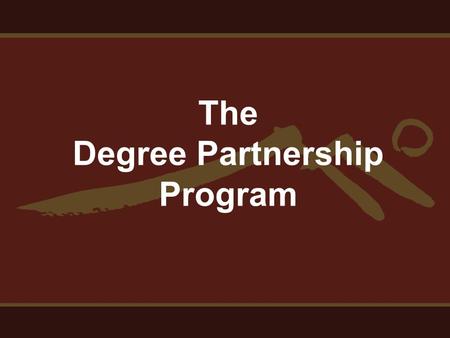 The Degree Partnership Program. Purpose and Goals Joint admission / concurrent enrollment Improve student access, success and 4-year degree completion.